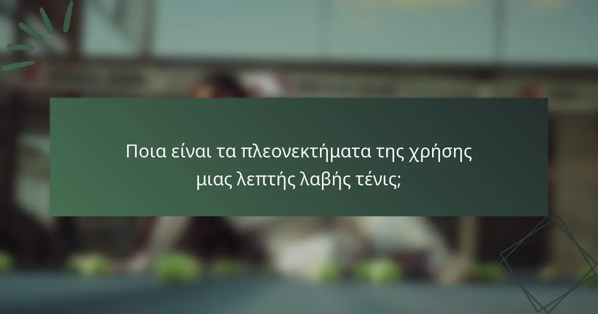 Ποια είναι τα πλεονεκτήματα της χρήσης μιας λεπτής λαβής τένις;