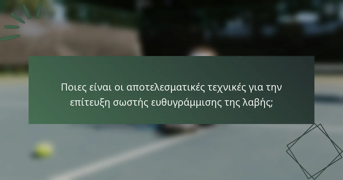 Ποιες είναι οι αποτελεσματικές τεχνικές για την επίτευξη σωστής ευθυγράμμισης της λαβής;
