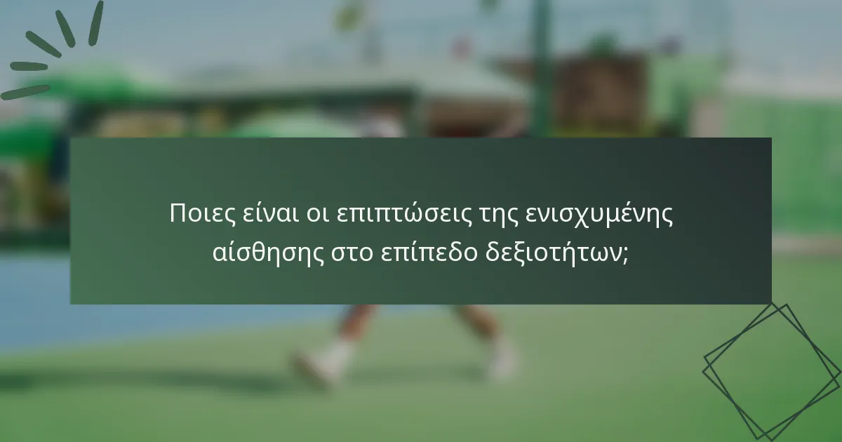 Ποιες είναι οι επιπτώσεις της ενισχυμένης αίσθησης στο επίπεδο δεξιοτήτων;