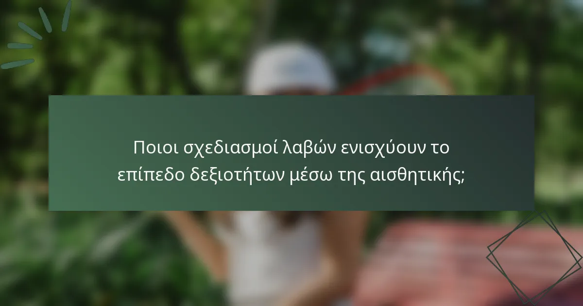 Ποιοι σχεδιασμοί λαβών ενισχύουν το επίπεδο δεξιοτήτων μέσω της αισθητικής;