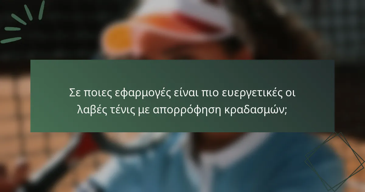 Σε ποιες εφαρμογές είναι πιο ευεργετικές οι λαβές τένις με απορρόφηση κραδασμών;